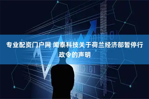 专业配资门户网 闻泰科技关于荷兰经济部暂停行政令的声明