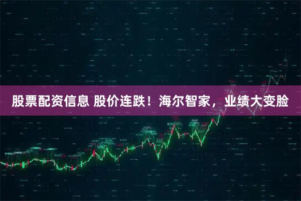 股票配资信息 股价连跌！海尔智家，业绩大变脸